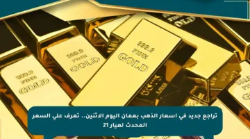 تراجع جديد في أسعار الذهب بعمان اليوم الإثنين.. تعرف على السعر المحدث لعيار 21